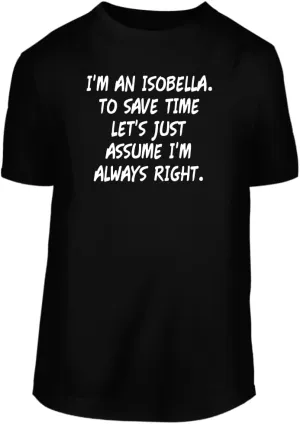 I'm An Isobella. To Save Time Let's Just Assume I'm Always Right. - A Nice Men's Short Sleeve T-Shirt
